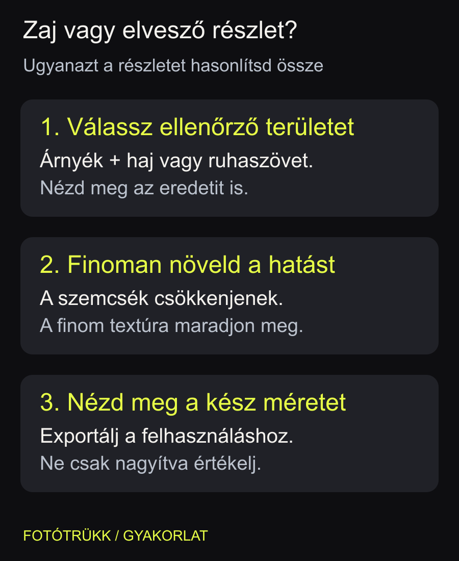 A zajcsökkentésnél a simább árnyék mellett a haj, a bőr és a ruha megmaradó részleteit is nézd.